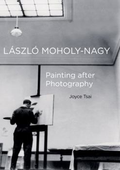 Laszlo Moholy-Nagy: Painting after Photography - Book  of the Phillips Collection Book Prize Series