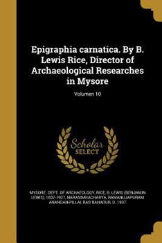 Epigraphia Carnatica. by B. Lewis Rice, Director of Archaeological Researches in Mysore; Volumen 10