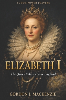 Elizabeth I: The Queen Who Became England (Tudor Power Players)