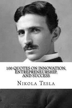 Paperback Nikola Tesla: 100 Quotes on Innovation, Entrepreneurship, and Success Book