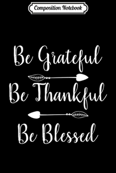 Composition Notebook: Be Thankful Grateful Blessed Thanksgiving Arrow Gift  Journal/Notebook Blank Lined Ruled 6x9 100 Pages