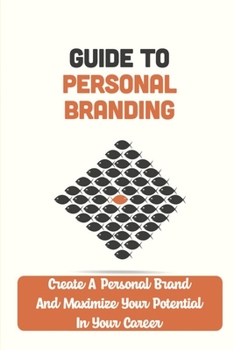 Paperback Guide To Personal Branding: Create A Personal Brand And Maximize Your Potential In Your Career: Unlocks The Mystery Of Personal Branding Book