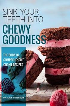Paperback Sink Your Teeth into Chewy Goodness: The Book of Comprehensive Cookie Recipes Book