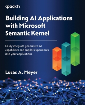 Paperback Building AI Applications with Microsoft Semantic Kernel: Easily integrate generative AI capabilities and copilot experiences into your applications Book