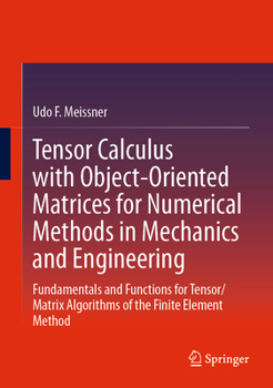 Hardcover Tensor Calculus with Object-Oriented Matrices for Numerical Methods in Mechanics and Engineering: Fundamentals and Functions for Tensor/Matrix Algorit Book