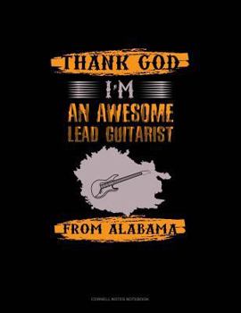 Paperback Thank God I'm an Awesome Lead Guitarist from Alabama: Cornell Notes Notebook Book