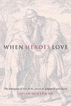 Hardcover When Heroes Love: The Ambiguity of Eros in the Stories of Gilgamesh and David Book