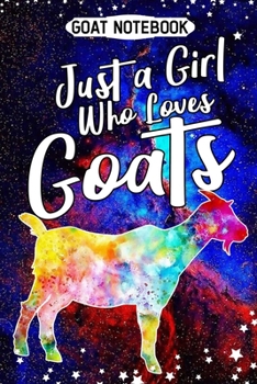 Goat notebook Just a girl who loves goats: Goats notebook journal for goat lovers -  6"x 9" Notebook - 110 Blank Lined Pages Funny Cute Goat Gift Idea For Goat Lovers