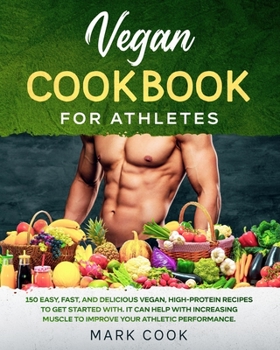 Paperback Vegan Cookbook for Athletes: 150 Easy, Fast, And Delicious Vegan, High-Protein Recipes to Get Started With. It Can Help with Increasing Muscle to I Book