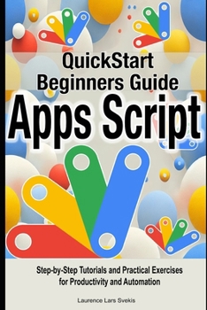 Paperback Google Apps Script Quick Beginners Guide: Step-by-Step Tutorials and Practical Exercises for Productivity and Automation Book