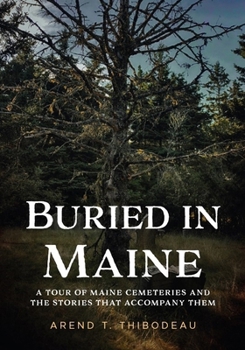 Buried in Maine: A Tour of Maine Cemeteries and the Stories that Accompany Them (Buried America)