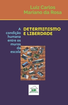 Paperback Determinismo e Liberdade: A condição humana entre os muros da escola [Portuguese] Book