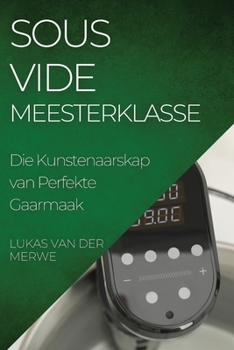 Paperback Sous Vide Meesterklasse: Die Kunstenaarskap van Perfekte Gaarmaak [Afrikaans] Book