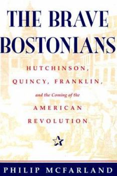 Paperback The Brave Bostonians: Hutchinson, Quincy, Franklin, and the Coming of the American Revolution Book