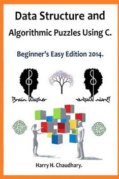 Data Structure and Algorithmic Puzzles Using C .: Beginner's Easy Edition 2014.