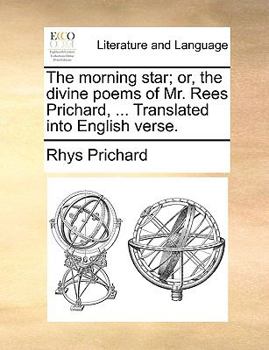 Paperback The Morning Star; Or, the Divine Poems of Mr. Rees Prichard, ... Translated Into English Verse. Book