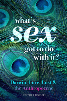 Paperback What's Sex Got to Do with It?: Darwin, Love, Lust, and the Anthropocene Book