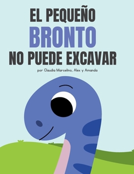 Pequeño Bronto no puede Excavar (Historias de pequeños dinosaurios) (Spanish Edition)