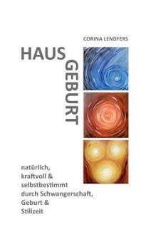 Paperback Hausgeburt - Alleingeburt: Natürlich, kraftvoll & selbstbestimmt durch Schwangerschaft, Geburt und Stillzeit [German] Book