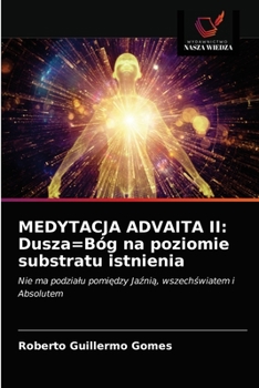 MEDYTACJA ADVAITA II: Dusza=Bóg na poziomie substratu istnienia: Nie ma podziału pomiędzy Jaźnią, wszechświatem i Absolutem