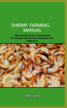 Paperback Shrimp Farming Manual: Ultimate Guide For Sustainable Growing & Harvesting Techniques For Beginners Book