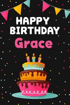 Happy Birthday Grace: Cool Personalized First Name Notebook , 6x9 blank lined journal , 120 pages - an Appreciation Gift - Gift for Women/Girls, Unique Present, Birthday gift idea
