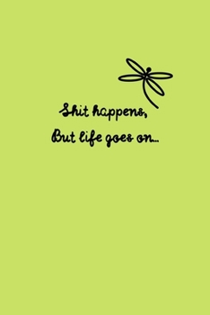Shit Happens But Life Goes On: Notebook / Journal, 6" x 9" Ruled White Paper, 100 pages, Gift for Him or Her