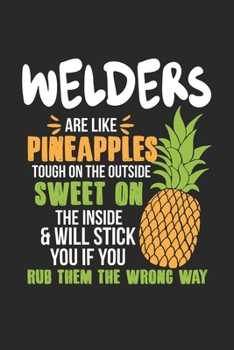 Welders Are Like Pineapples. Tough On The Outside Sweet On The Inside: Welder. Ruled Composition Notebook to Take Notes at Work. Lined Bullet Point Diary, To-Do-List or Journal For Men and Women.
