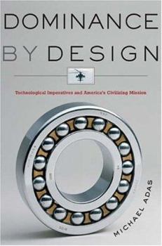 Hardcover Dominance by Design: Technological Imperatives and America's Civilizing Mission Book