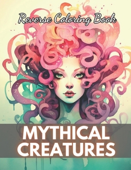 Paperback Mythical Creatures Reverse Coloring Book: New Edition And Unique High-quality illustrations, Fun, Stress Relief And Relaxation Coloring Pages Book