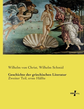 Geschichte der griechischen Literatur: Zweiter Teil, erste Hälfte (German Edition)
