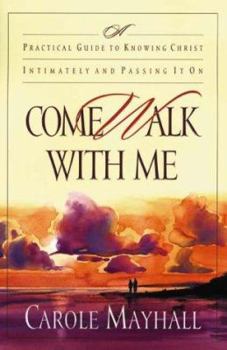 Paperback Come Walk with Me: A Practical Guide to Knowing Christ Intimately and Passing It On Book