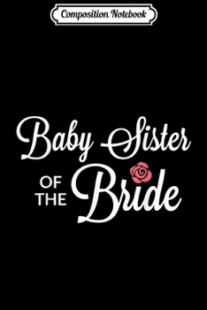 Composition Notebook: Baby Sister Of The Bride Wedding Party v2  Journal/Notebook Blank Lined Ruled 6x9 100 Pages