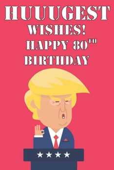 Paperback Huuugest Wishes Happy 80th Birthday: Funny Donald Trump 80th Birthday Journal / Notebook / Diary Gag Gift Idea Way Better Then A Card (6x9 - 110 Blank Book