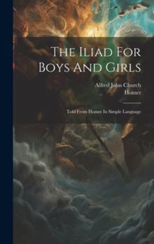 Hardcover The Iliad For Boys And Girls: Told From Homer In Simple Language Book