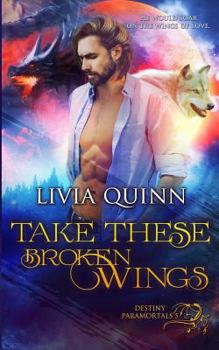 Take These Broken Wings - Book #5 of the Destiny Paramortals