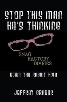 Paperback Stop This Man He's Thinking the Snag Factory Diaries: Down the Rabbit Hole Book