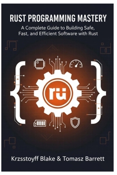 Paperback Rust Programming Mastery: A Complete Guide to Building Safe, Fast, and Efficient Software with Rust Book