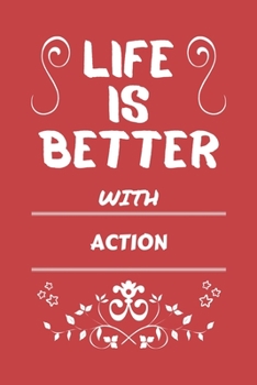 Life Is Better With Action: Perfect Gag Gift For A Lover Of Action | Blank Lined Notebook Journal | 100 Pages 6 X 9 Format | Office Humour And Banter |