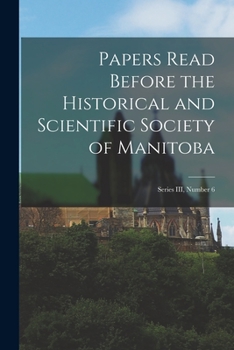 Paperback Papers Read Before the Historical and Scientific Society of Manitoba: Series III, Number 6 Book