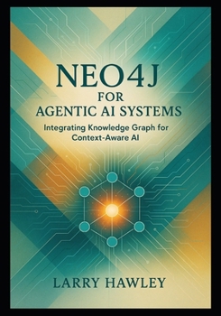 Paperback Neo4j for Agentic AI Systems: Integrating Knowledge Graph for Context-Aware AI Book
