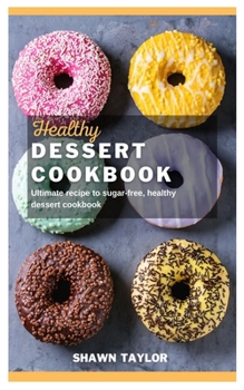 Paperback Healthy Dessert Cookbook: Ultimate recipe to sugar-free healthy dessert cookbook Book