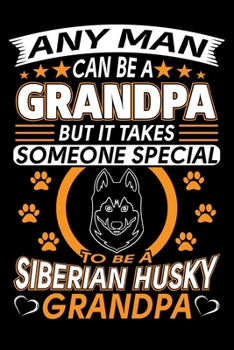 Paperback Any Man Can Be A Grandpa But It Takes Someone Special To Be A Siberian Husky Grandpa: Husky Journal Notebook Best Gifts For Siberian Husky Grandpa And Book