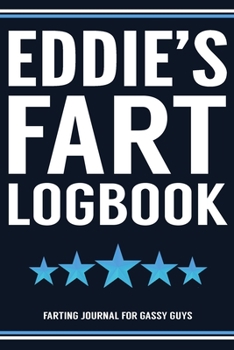 Paperback Eddie's Fart Logbook Farting Journal For Gassy Guys: Eddie Name Gift Funny Fart Joke Farting Noise Gag Gift Logbook Notebook Journal Guy Gift 6x9 Book