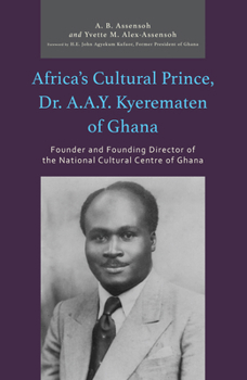 Paperback Africa's Cultural Prince, Dr. A.A.Y. Kyerematen of Ghana: Founder and Founding Director of the National Cultural Center of Ghana Book