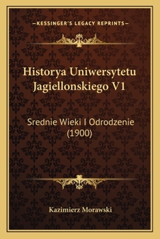 Historya Uniwersytetu Jagiellonskiego V1: Srednie Wieki I Odrodzenie (1900)