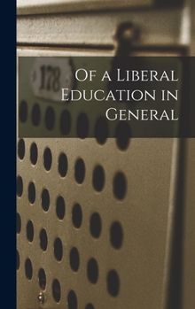 Hardcover Of a Liberal Education in General Book
