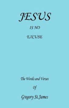 Paperback Jesus Is No Excuse - The Words and Verses of Gregory St. James Book