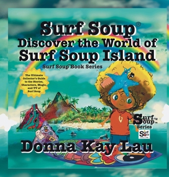 Surf Soup Discover the World of Surf Soup Island : The Ultimate Collector's Guide to the Stories, Characters, Magic, and TV of Surf Soup