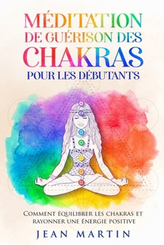 Paperback M?ditation de gu?rison des chakras pour les d?butants: Comment ?quilibrer les chakras et rayonner une ?nergie positive [French] Book